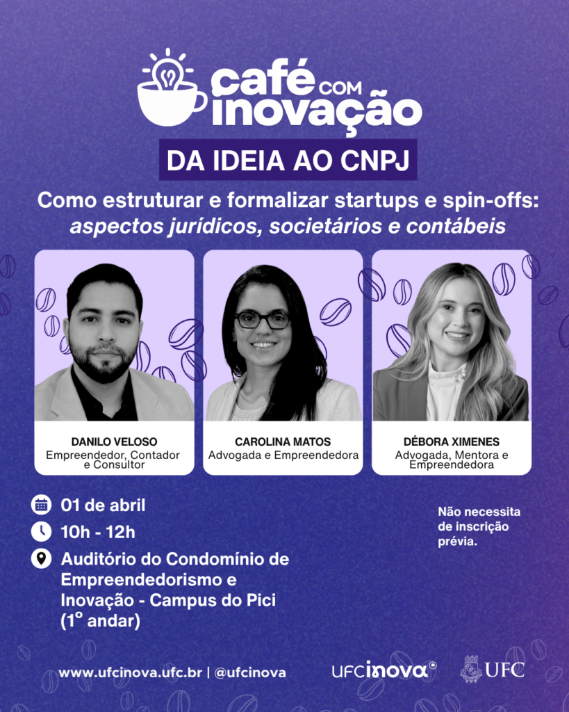 Café com Inovação – “Da ideia ao CNPJ”
📅 Data: 1º de abril
⏰ Horário: 10h às 12h
📌 Local: Auditório do Condomínio de Empreendedorismo e Inovação – Campus do Pici (1º andar)